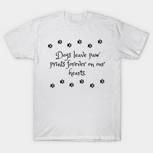 Dogs leave paw prints forever on our hearts T-Shirt by KonczStore